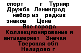 1.1) спорт : 1982 г - Турнир “Дружба“ Ленинград  ( набор из 6 редких знаков ) › Цена ­ 1 589 - Все города Коллекционирование и антиквариат » Значки   . Тверская обл.,Нелидово г.